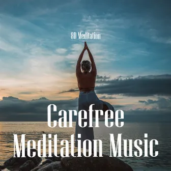 Carefree Meditation Music by 8D Meditation