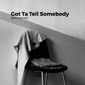 Got Ta Tell Somebody by Jerry Herrera