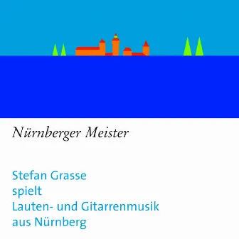 Nürnberger Meister: Stefan Grasse spielt Lauten- und Gitarrenmusik aus Nürnberg by Stefan Grasse