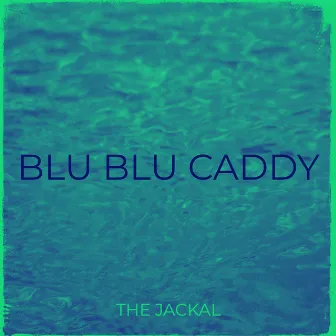 Blu Blu Caddy by The Jackal