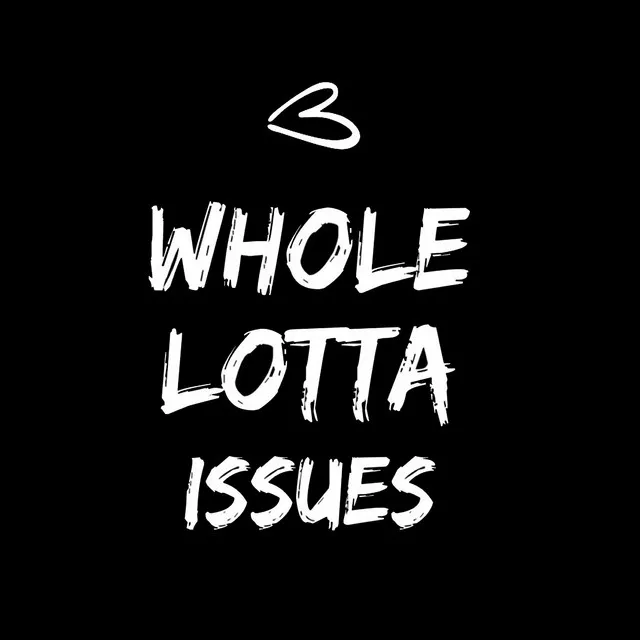 Whole Lotta Issues