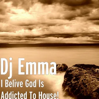 I Belive God Is Addicted To House! by Dj Emma