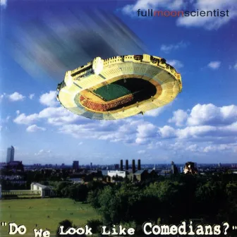 Do We Look Like Comedians? by Full Moon Scientist