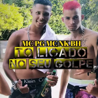 Tô Ligado no Seu Golpe by MC PG