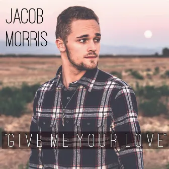 Give Me Your Love by Jacob Morris