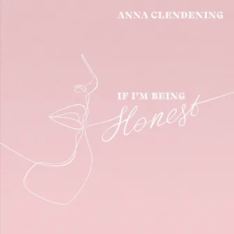 If I'm Being Honest by Anna Clendening