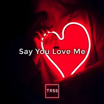 Say You Love Me by TRSS