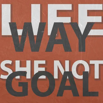 Life Way / She Not Goal by SLAVOCHKA