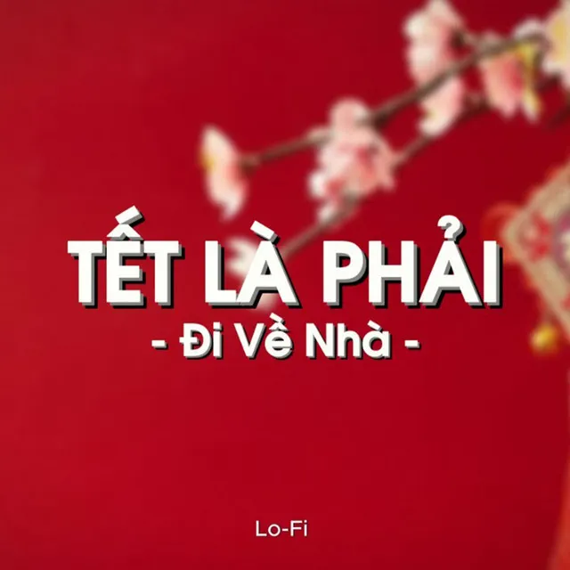 Tết Là Phải Đi Về Nhà (Lofi)