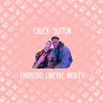 Me, Not You. (Ehiorobo Limeade Medley) by Chuck Sutton