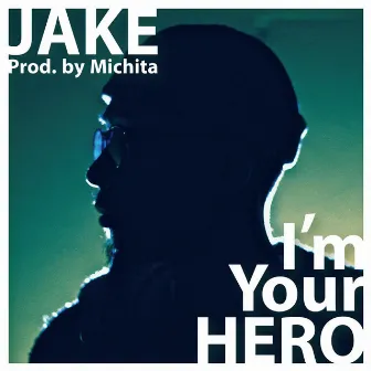 I'm Your HERO by JAKE