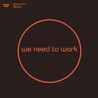 We Need to Work by Bronster Bridge