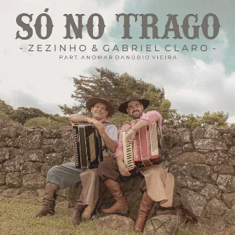 Só no Trago by Zezinho e Gabriel Claro