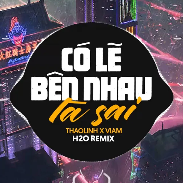 Có Lẽ Bên Nhau Là Sai - Remix