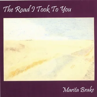 The Road I Took To You by Marita Brake