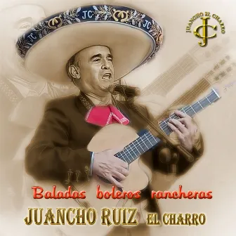 Baladas Boleros Rancheras by Juancho Ruiz (El Charro)