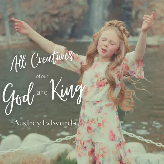 All Creatures of Our God and King by Audrey Edwards