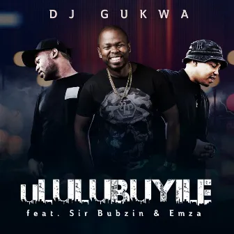 Ululubuyile (feat. Sir Bubzin & Emza) by DJ Gukwa