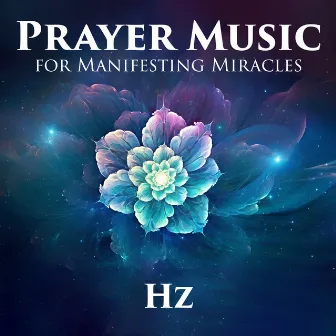 Prayer Music for Manifesting Miracles: Hz Frequencies To Connect With God by Hz Meditation Project