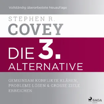 Die 3. Alternative: Gemeinsam Konflikte klären, Probleme lösen und große Ziele erreichen by Stephen R. Covey