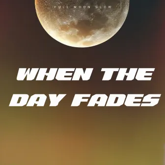 When the Day Fades by Full Moon Glow