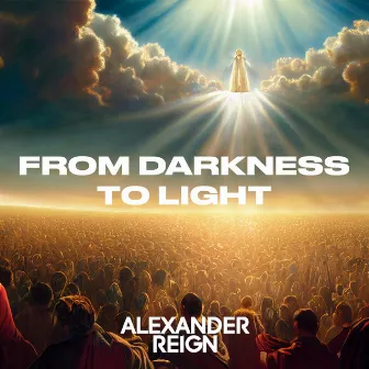 From Darkness To Light by Alexander Reign