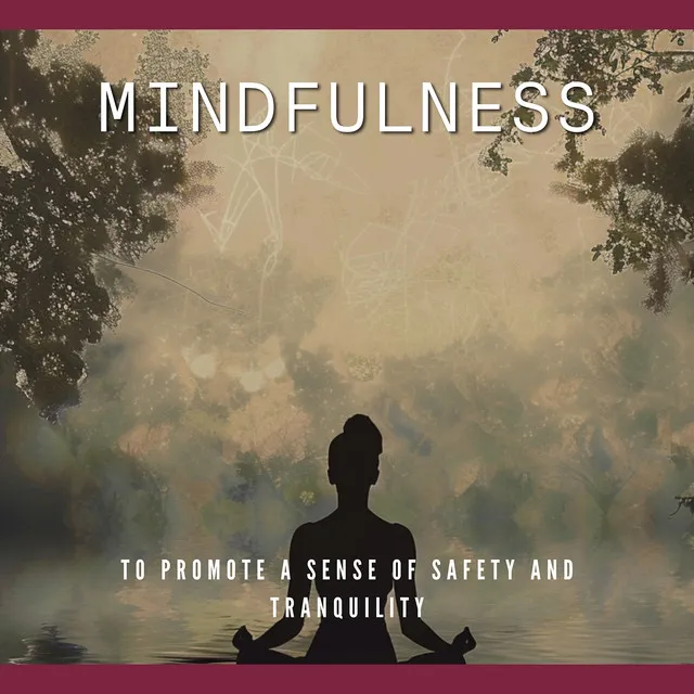 Mindfulness to Promote a Sense of Safety and Tranquility