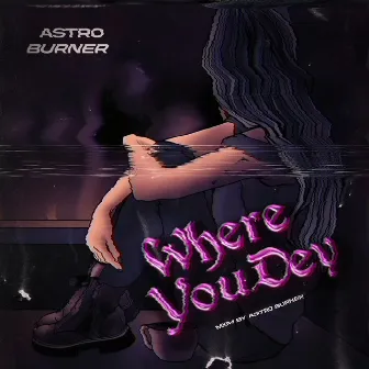 Where You Dey by Astro Burner