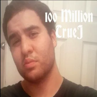 100 Million by TrueJ