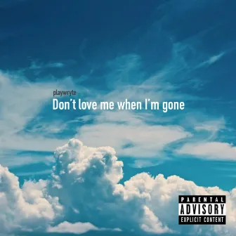 Don't Love Me When I'm Gone by PlayWryte