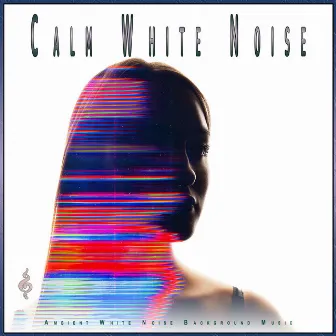 Calm White Noise: Ambient White Noise Background Music by 