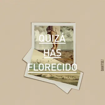 Quizá has florecido by Danitse