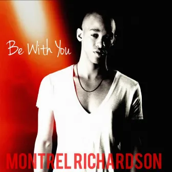 Be With You by Montrel Richardson