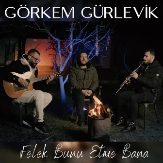 Felek Bunu Etme Bana by Görkem Gürlevik