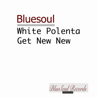 White Polenta & Get New New by BlueSoul