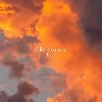 Close to you by Loo$