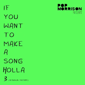 If You Want to Make a Song Holla, Vol. 3 (A Musical Mixtape) by POP MORRISON