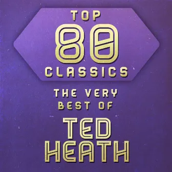 Top 80 Classics - The Very Best of Ted Heath by Ted Heath