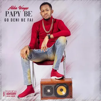 Papy be go deni be fai by Abba Wayne