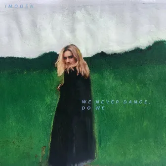 We Never Dance, Do We by IMOGEN