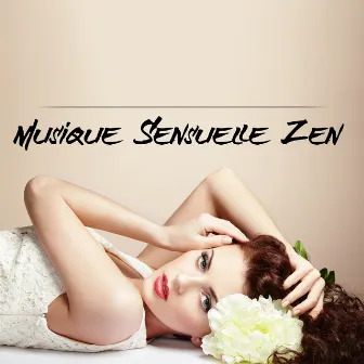 Musique Sensuelle Zen: Musique de Fond Sexy, Massage Érotique, Sexe Tantrique, Musique pour Faire l'Amour by Ensemble de Musique Zen Relaxante