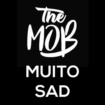 Muito Sad by The Mob