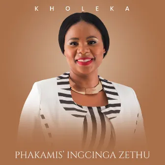 Phakamis'ingcinga Zethu by Kholeka