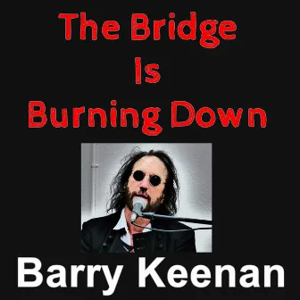 The Bridge is Buring Down by Barry Keenan