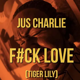 F#ck Love (Tiger Lily) by Jus Charlie