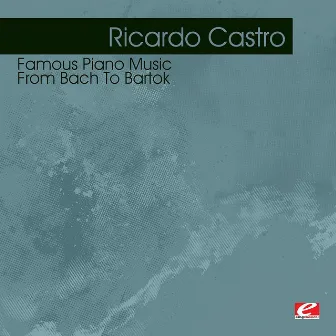 Famous Piano Music - From Bach To Bartok (Digitally Remastered) by Ricardo Castro