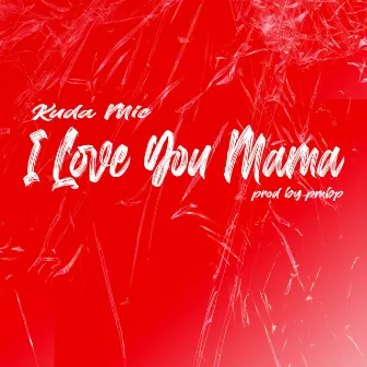 I Love You Mama by KUDA MIC