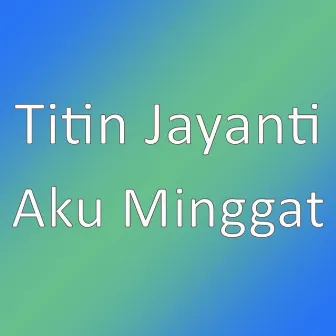 Aku Minggat by Titin Jayanti