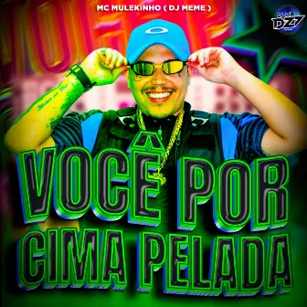 VOCÊ POR CIMA PELADA by DJ MEME