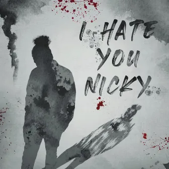 I Hate You Nicky by ILY Nicky